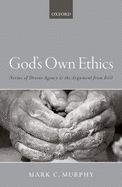 God's Own Ethics: Norms of Divine Agency and the Argument from Evil