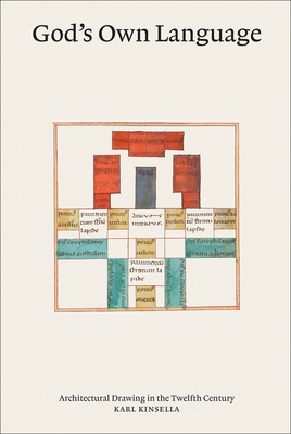 God's Own Language: Architectural Drawing in the Twelfth Century - Kinsella, Karl
