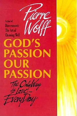 God's Passion, Our Passion: The Only Way to Love-- Every Day - Wolff, Pierre, and Eggers, Carol (Translated by)