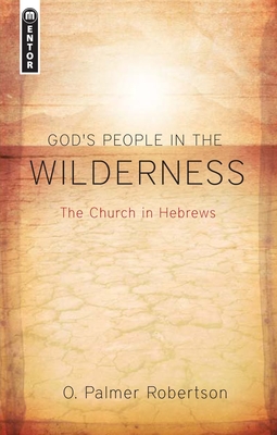 God's People in the Wilderness: The Church in Hebrews - Robertson, O Palmer