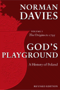 God's Playground: A History of Poland: The Origins to 1795