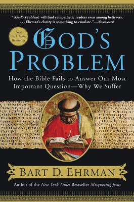 God's Problem: How the Bible Fails to Answer Our Most Important Question--Why We Suffer - Ehrman, Bart D