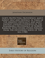 God's Protecting Providence, Man's Surest Help and Defence, in Times of the Greatest Difficulty, and Most Eminent Danger: Evidenced in the Remarkable Deliverance of Robert Barrow, with Divers Other Persons, from the Devouring Waves of the Sea