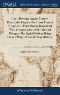 God's Revenge Against Murder. Remarkably Display'd in Thirty Tragical Histories. ... Each History Introduced With a Copper-plate of the Principal Passages. The Eighth Edition, Being Entirely Purged From the Superfluities, ...