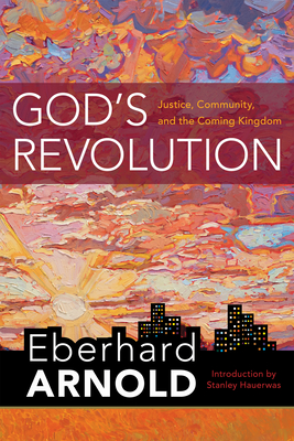 God's Revolution: Justice, Community, and the Coming Kingdom - Arnold, Eberhard, and Hauerwas, Stanley (Introduction by)