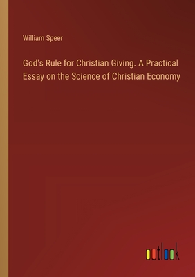 God's Rule for Christian Giving. A Practical Essay on the Science of Christian Economy - Speer, William