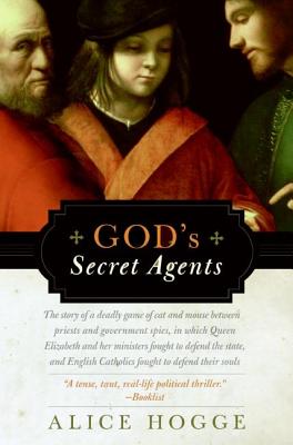 God's Secret Agents: Queen Elizabeth's Forbidden Priests and the Hatching of the Gunpower Plot - Hogge, Alice