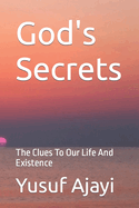 God's Secrets: The Clues To Our Life And Existence