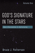 God's Signature in the Stars, Volume One: Epic Discoveries in Astronomy