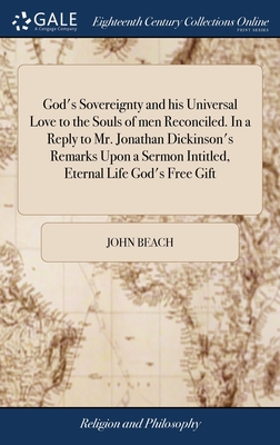 God's Sovereignty and his Universal Love to the Souls of men Reconciled. In a Reply to Mr. Jonathan Dickinson's Remarks Upon a Sermon Intitled, Eternal Life God's Free Gift - Beach, John