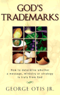 God's Trademarks: How to Determine Whether a Message, Ministry, or Strategy is Truly from God - Otis, George, Jr.