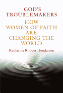 God's Troublemakers: How Women of Faith Are Changing the World