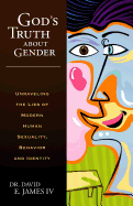 God's Truth about Gender: Unraveling the Lies of Modern Human Sexuality, Behavior, and Identity