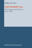 God's Twofold Love: The Theology of Jacob Arminius (1559-1609)