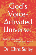 God's Voice-Activated Universe: Change your words...Change your world!