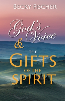 God's Voice & the Gifts of the Spirit - Fischer, Becky
