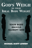 God's Weigh to Your Ideal Body Weight: Your Body Should Glorify God