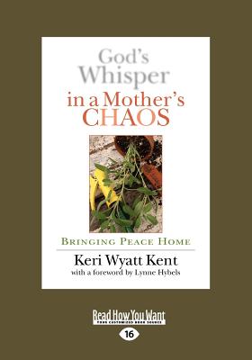 God's Whisper in a Mother's Chaos: Bringing Peace Home - Kent, Keri Wyatt