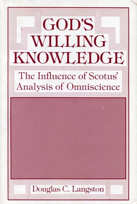 God's Willing Knowledge: The Influence of Scotus' Analysis of Omniscience - Langston, Douglas C