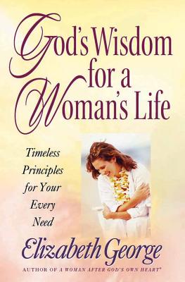 God's Wisdom for a Woman's Life: Timeless Principles for Your Every Need - George, Elizabeth