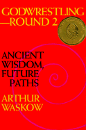 Godwrestling-- Round 2: Ancient Wisdom, Future Paths - Waskow, Arthur O, Rabbi, and Gillman, Neil, Rabbi, PhD (Introduction by)