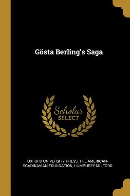 Goesta Berling's Saga - Oxford University Press (Creator), and The American-Scadinavian Foundation (Creator), and Humphrey Milford (Creator)