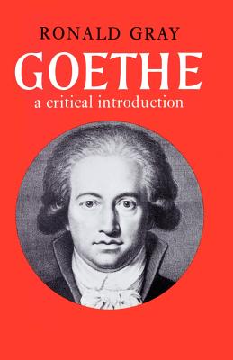 Goethe: A Critical Introduction - Gray, Ronald