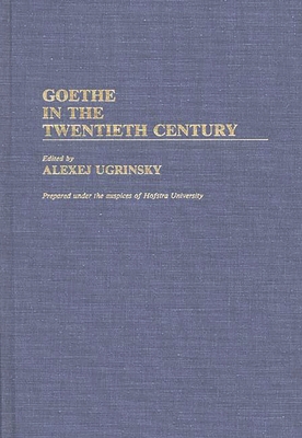 Goethe in the Twentieth Century - Unknown, and Ugrinsky, Alexej (Editor)