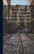 Goethe. Mit Genehmigung Des Verfassers Verdeutscht Von Julius Schlosser