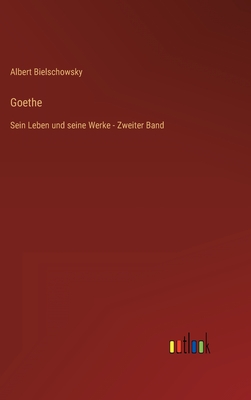 Goethe: Sein Leben und seine Werke - Zweiter Band - Bielschowsky, Albert