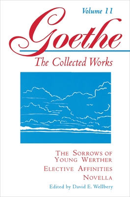 Goethe, Volume 11: The Sorrows of Young Werther--Elective Affinities--Novella - Von Goethe, Johann Wolfgang, and Welbery, David E (Editor), and Lange, Victor (Translated by)