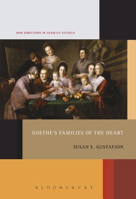 Goethe's Families of the Heart - Gustafson, Susan E, and Meyer, Imke (Editor)
