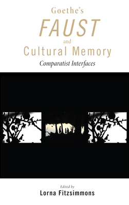 Goethe's Faust and Cultural Memory: Comparatist Interfaces - Fitzsimmons, Lorna