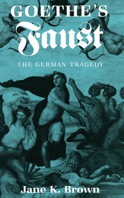 Goethe's "Faust": The German Tragedy - Brown, Jane K