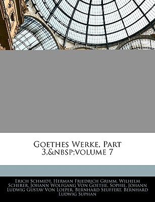 Goethes Werke, Part 3, Volume 7 - Schmidt, Erich, and Grimm, Herman Friedrich, and Scherer, Wilhelm