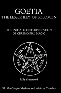 Goetia: The Lesser Key of Solomon: The Initiated Interpretation of Ceremonial Magic