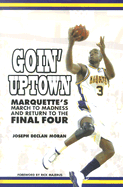 Goin' Uptown: Marquette's March to Madness & the Return to the Final Four - Moran, Joseph Declan, and Majerus, Rick (Foreword by)