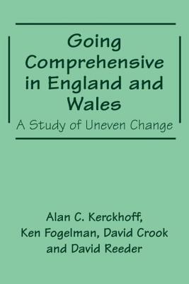 Going Comprehensive in England and Wales: A Study of Uneven Change - Crook, David (Editor), and Fogelman, Ken (Editor), and Kerckhoff, Alan C (Editor)