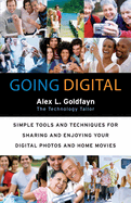 Going Digital: Simple Tools and Techniques for Sharing and Enjoying Your Digital Photos and Home Movies