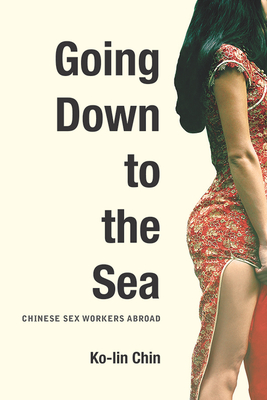 Going Down to the Sea: Chinese Sex Workers Abroad - Chin, Ko-Lin