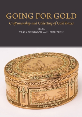Going for Gold: Craftsmanship and Collecting of Gold Boxes - Murdoch, Tessa (Editor), and Zech, Heike (Editor)