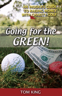 Going for the Green: An Insider's Guide to Raising Money with Charity Golf