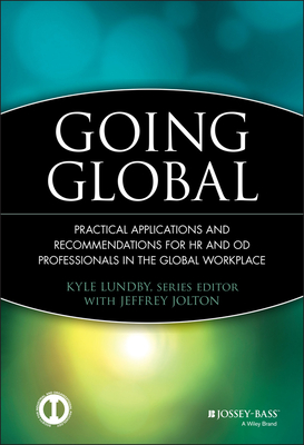 Going Global: Practical Applications and Recommendations for HR and Od Professionals in the Global Workplace - Lundby, Kyle (Editor), and Jolton, Jeffrey (Editor), and Kraut, Allen I (Foreword by)