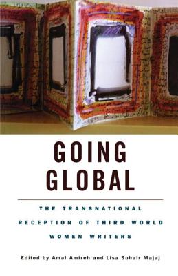 Going Global: The Transnational Reception of Third World Women Writers - Amireh, Amal, and Majaj, Lisa Suhair