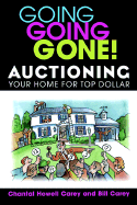 Going Going Gone! Auctioning Your Home for Top Dollar - Carey, Chantal Howell, and Carey, Bill