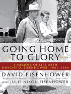 Going Home to Glory: A Memoir of Life with Dwight D. Eisenhower, 1961-1969
