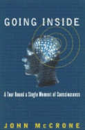 Going Inside: A Tour Round a Single Moment of Consciousness - McCrone, John