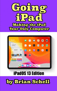 Going iPad (Third Edition): Making the iPad Your Only Computer