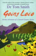 Going Loco: Further Adventures of a Scottish Country Doctor - Smith, Dr Tom