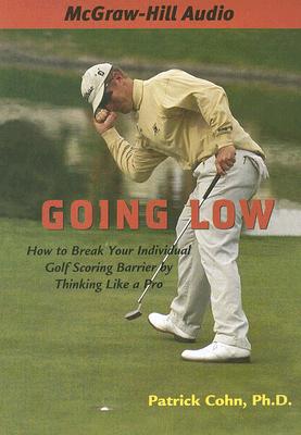 Going Low: How to Break Your Individual Golf Scoring Barrier by Thinking Like a Pro - Cohn, Patrick, and James, Lloyd (Read by)